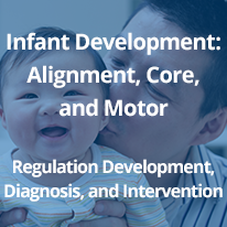 Infant Development: Alignment, Core, and Motor - 102: Regulation Development, Diagnosis, and Intervention